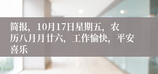 简报，10月17日星期五，农历八月月廿六，工作愉快，平安喜乐