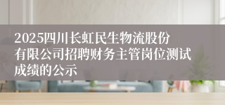 2025四川长虹民生物流股份有限公司招聘财务主管岗位测试成绩的公示