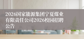 2026国家能源集团宁夏煤业有限责任公司2026校园招聘公告