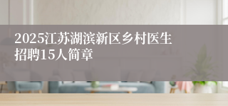 2025江苏湖滨新区乡村医生招聘15人简章