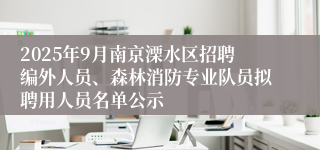2025年9月南京溧水区招聘编外人员、森林消防专业队员拟聘用人员名单公示