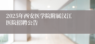 2025年西安医学院附属汉江医院招聘公告