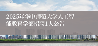2025年华中师范大学人工智能教育学部招聘1人公告