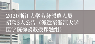 2020浙江大学劳务派遣人员招聘3人公告（派遣至浙江大学医学院徐骁教授课题组）