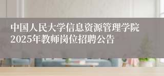 中国人民大学信息资源管理学院2025年教师岗位招聘公告