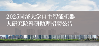 2025同济大学自主智能机器人研究院科研助理招聘公告