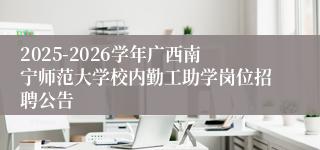 2025-2026学年广西南宁师范大学校内勤工助学岗位招聘公告