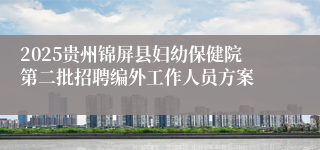 2025贵州锦屏县妇幼保健院第二批招聘编外工作人员方案