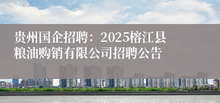 贵州国企招聘：2025榕江县粮油购销有限公司招聘公告
