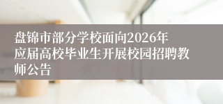 盘锦市部分学校面向2026年应届高校毕业生开展校园招聘教师公告