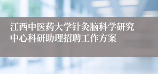 江西中医药大学针灸脑科学研究中心科研助理招聘工作方案