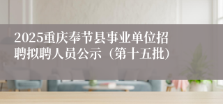 2025重庆奉节县事业单位招聘拟聘人员公示（第十五批）