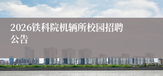 2026铁科院机辆所校园招聘公告