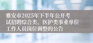 雅安市2025年下半年公开考试招聘综合类、医护类事业单位工作人员岗位调整的公告