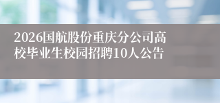 2026国航股份重庆分公司高校毕业生校园招聘10人公告