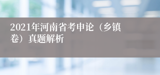 2021年河南省考申论（乡镇卷）真题解析