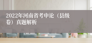 2022年河南省考申论（县级卷）真题解析