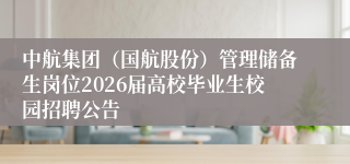 中航集团(国航股份)管理储备生岗位2026届高校毕业生校园招聘公告