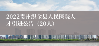 2022贵州织金县人民医院人才引进公告（20人）