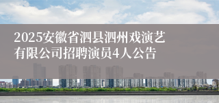 2025安徽省泗县泗州戏演艺有限公司招聘演员4人公告