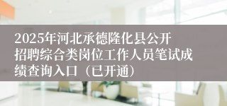 2025年河北承德隆化县公开招聘综合类岗位工作人员笔试成绩查询入口（已开通）
