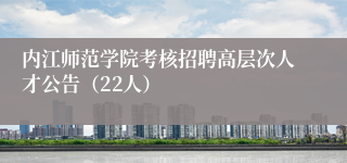 内江师范学院考核招聘高层次人才公告（22人）