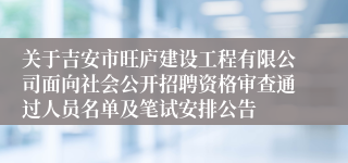 关于吉安市旺庐建设工程有限公司面向社会公开招聘资格审查通过人员名单及笔试安排公告 