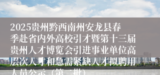 2025贵州黔西南州安龙县春季赴省内外高校引才暨第十三届贵州人才博览会引进事业单位高层次人才和急需紧缺人才拟聘用人员公示（第二批）
