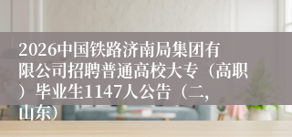 2026中国铁路济南局集团有限公司招聘普通高校大专（高职）毕业生1147人公告（二，山东）