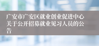 广安市广安区就业创业促进中心关于公开招募就业见习人员的公告