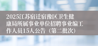 2025江苏宿迁宿豫区卫生健康局所属事业单位招聘事业编工作人员15人公告(第二批次)