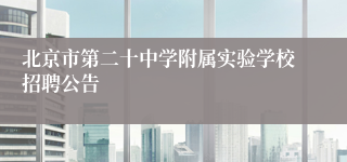 北京市第二十中学附属实验学校招聘公告