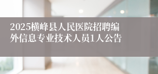 2025横峰县人民医院招聘编外信息专业技术人员1人公告