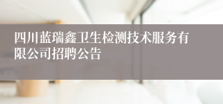 四川蓝瑞鑫卫生检测技术服务有限公司招聘公告