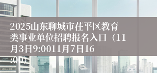 2025山东聊城市茌平区教育类事业单位招聘报名入口（11月3日9:0011月7日16:00）