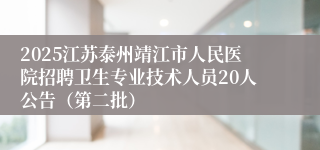 2025江苏泰州靖江市人民医院招聘卫生专业技术人员20人公告（第二批）
