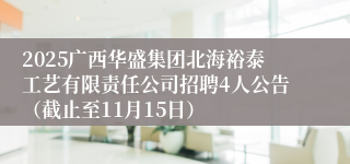 2025广西华盛集团北海裕泰工艺有限责任公司招聘4人公告(截止至11月15日)