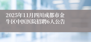 2025年11月四川成都市金牛区中医医院招聘6人公告