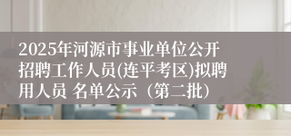 2025年河源市事业单位公开招聘工作人员(连平考区)拟聘用人员 名单公示（第二批）