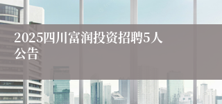 2025四川富润投资招聘5人公告