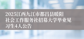 2025江西九江市都昌县暖阳社会工作服务社招募大学毕业见习生4人公告