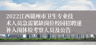 2022江西赣州市卫生专业技术人员急需紧缺岗位校园招聘递补入闱体检考察人员及公告