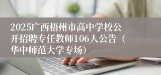 2025广西梧州市高中学校公开招聘专任教师106人公告（华中师范大学专场）