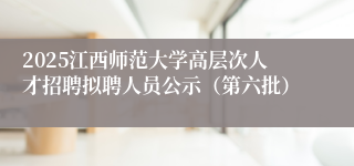 2025江西师范大学高层次人才招聘拟聘人员公示(第六批)