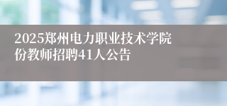 2025郑州电力职业技术学院份教师招聘41人公告