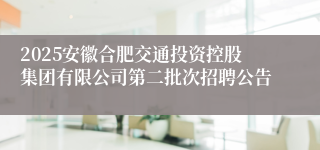 2025安徽合肥交通投资控股集团有限公司第二批次招聘公告