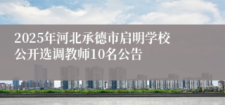 2025年河北承德市启明学校公开选调教师10名公告