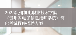 2025贵州机电职业技术学院（贵州省电子信息技师学院）简化考试程序招聘方案