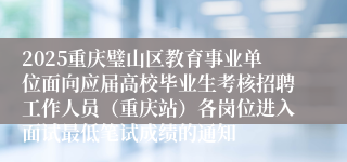 2025重庆璧山区教育事业单位面向应届高校毕业生考核招聘工作人员（重庆站）各岗位进入面试最低笔试成绩的通知
