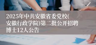 2025年中共安徽省委党校(安徽行政学院)第二批公开招聘博士12人公告
